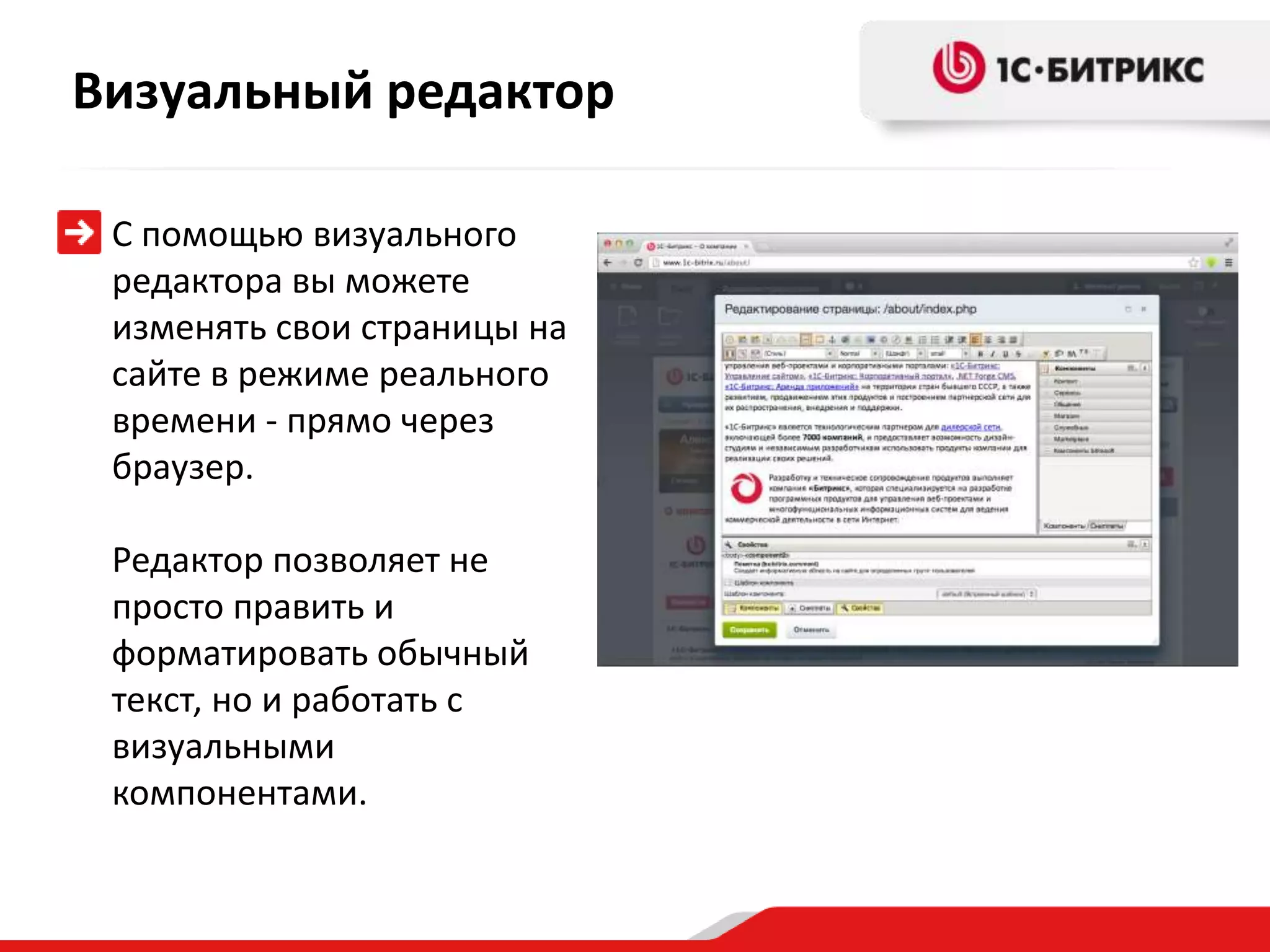 Визуальный редактор

 С помощью визуального
 редактора вы можете
 изменять свои страницы на
 сайте в режиме реального
 времени - прямо через
 браузер.

 Редактор позволяет не
 просто править и
 форматировать обычный
 текст, но и работать с
 визуальными
 компонентами.
 