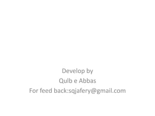 Develop by
          Qulb e Abbas
For feed back:sqjafery@gmail.com
 