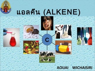 แอลคีน (ALKENE)


      C



          AOIJAI WICHAISIRI
 