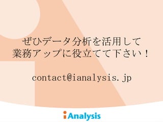 ぜひデータ分析を活用して
業務アップに役立てて下さい！

 contact@ianalysis.jp
 