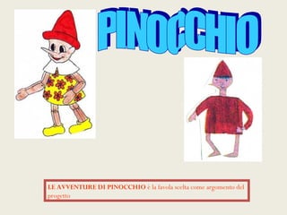 LE AVVENTURE DI PINOCCHIO è la favola scelta come argomento del
progetto
 