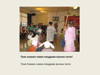 Този снежен човек поздрави всички гости!

Този Снежен човек поздрави всички гости
 