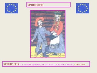 SPIRIDITIS




SPIRIDITIS E’ LA FIABA EUROPEA SCELTA DALLA SCUOLA DELLA LETTONIA
 