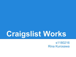 Craigslist Works
                s1180216
           Rina Kurosawa
 