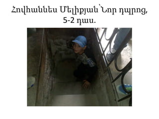 Հովհաննես Մելիքյան՝Նոր դպրոց,
          5-2 դաս.
 