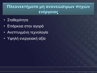 • Σηαζεξόηεηα
• Δπάξθεηα ζηελ αγνξά
• Αλεπηπγκέλε ηερλνινγία
• Υςειή ελεξγεηαθή αμία
 