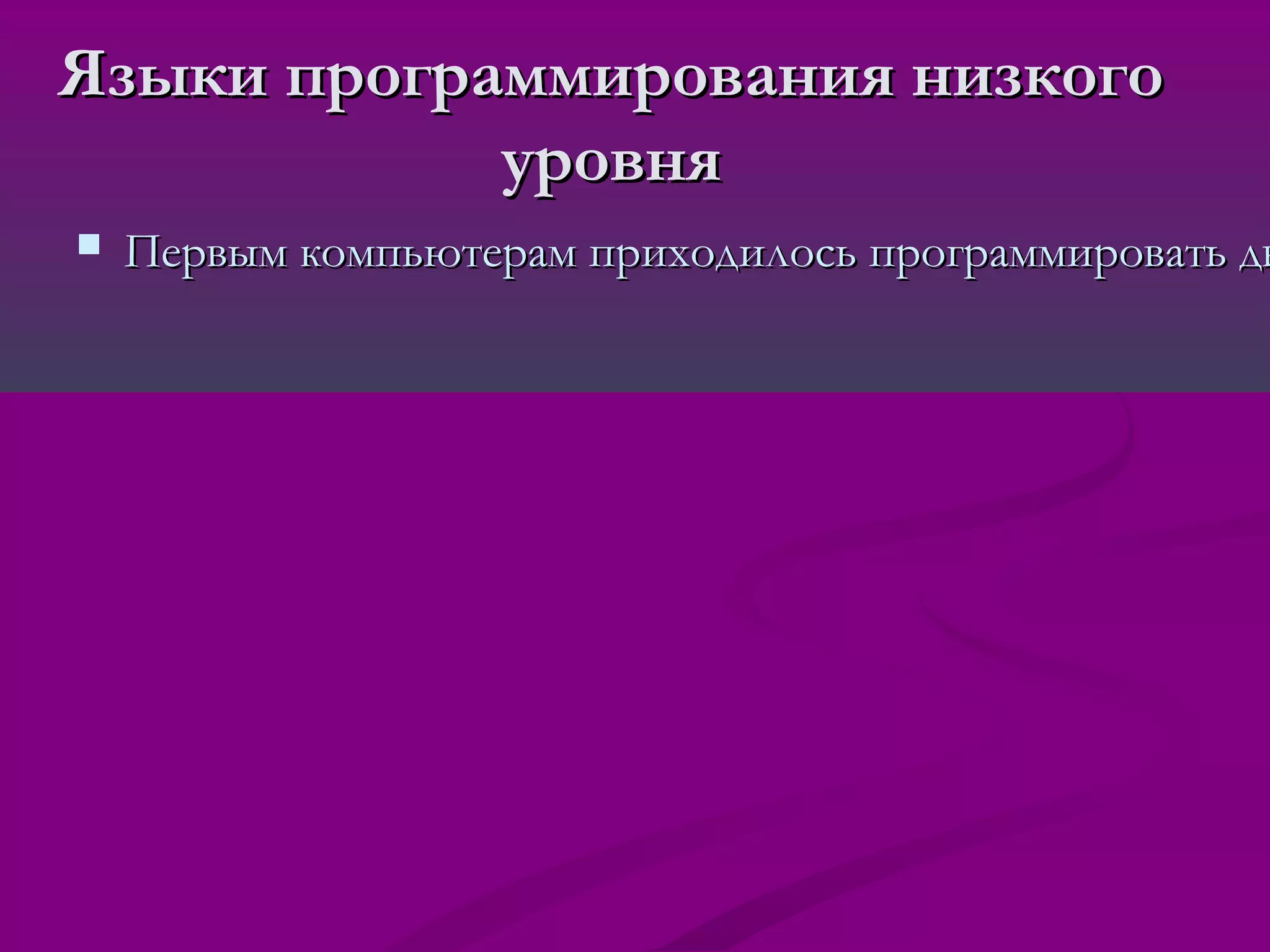 Языки программирования низкого
            уровня
   Первым компьютерам приходилось программировать дв
 