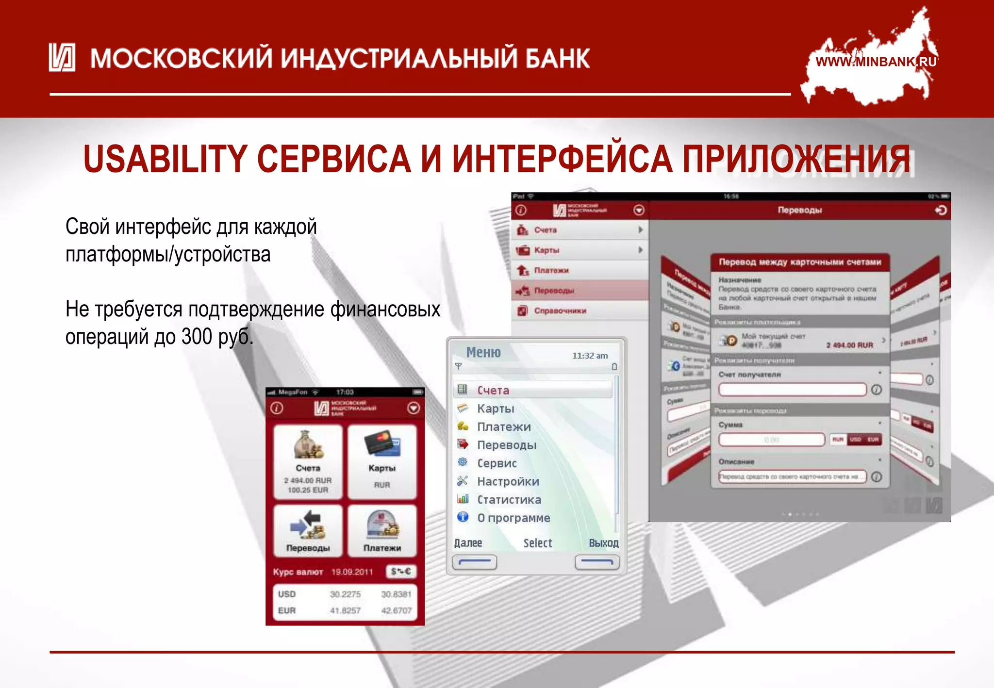 WWW.MINBANK.RU




 USABILITY СЕРВИСА И ИНТЕРФЕЙСА ПРИЛОЖЕНИЯ
Свой интерфейс для каждой
платформы/устройства

Не требуется подтверждение финансовых
операций до 300 руб.
 