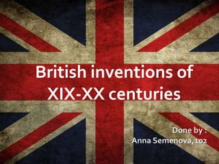 British inventions of
 XIX-XX centuries
 