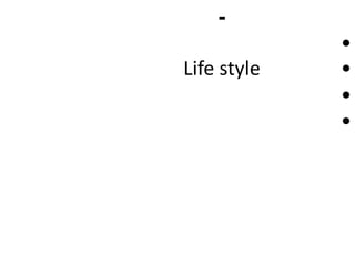 -
             •
Life style   •
             •
             •
 