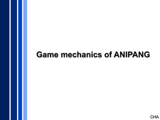 Game mechanics of ANIPANG




                            CHA
 