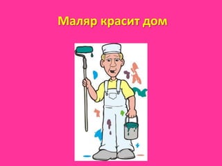 Маляр красит дом
 