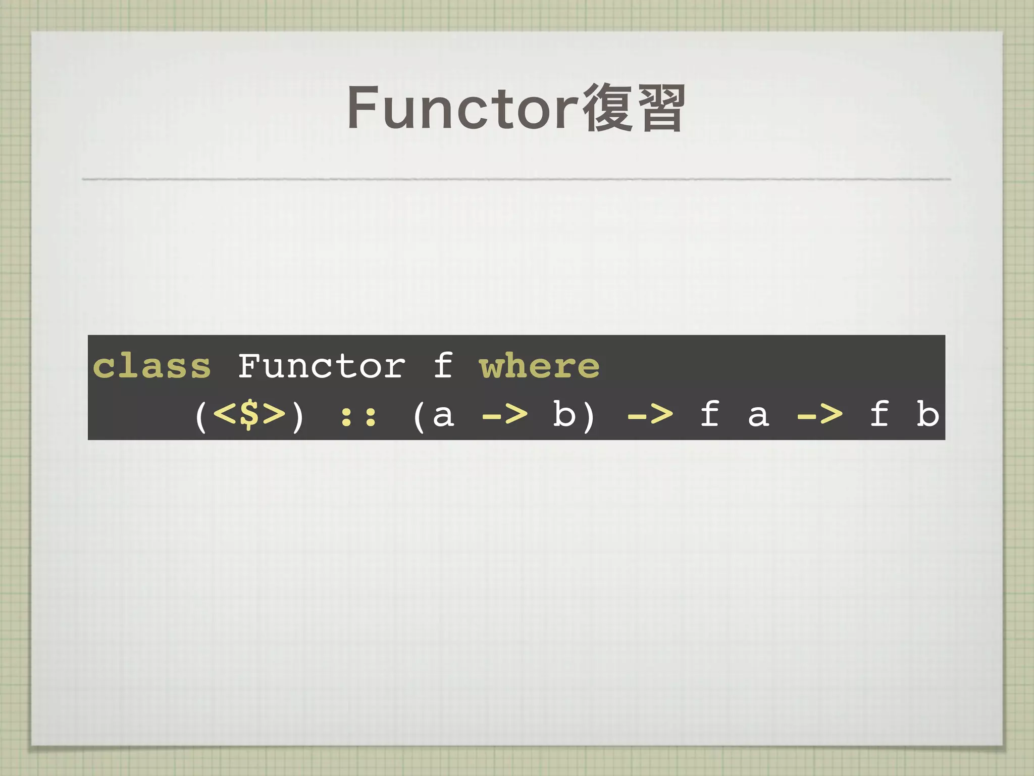 Functor復習



class Functor f where
    (<$>) :: (a -> b) -> f a -> f b
 