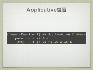 Applicative復習




class (Functor f) => Applicative f where
    pure :: a -> f a
    (<*>) :: f (a -> b) -> a -> b
 