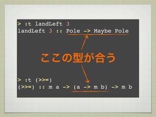 > :t landLeft 3
landLeft 3 :: Pole -> Maybe Pole




      ここの型が合う
> :t (>>=)
(>>=) :: m a -> (a -> m b) -> m b
 