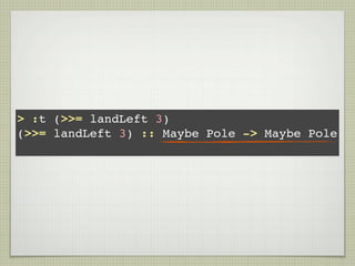 > :t (>>= landLeft 3)
(>>= landLeft 3) :: Maybe Pole -> Maybe Pole
 