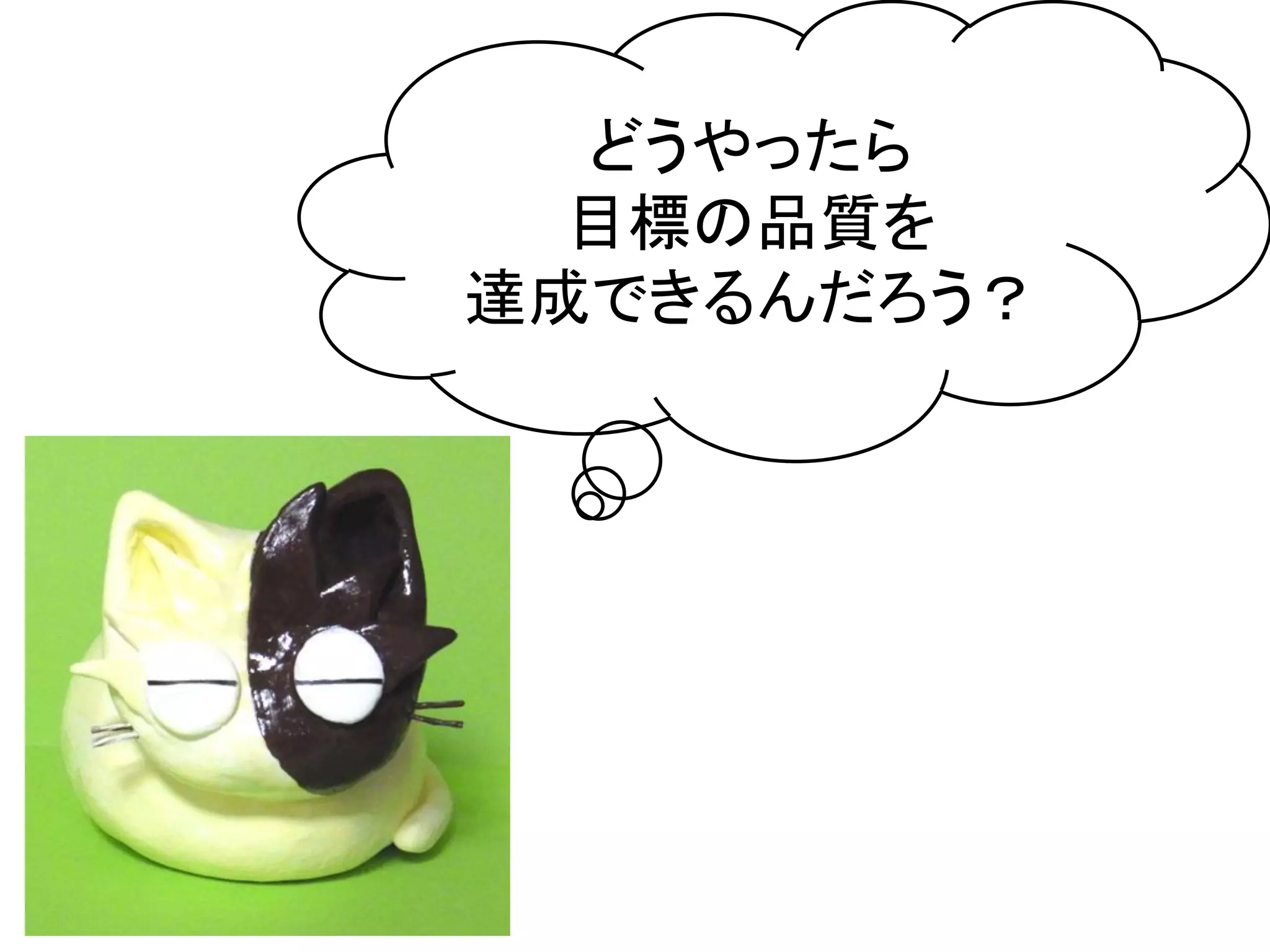 どうやったら	
  
  目標の品質を	
  
達成できるんだろう？	
 