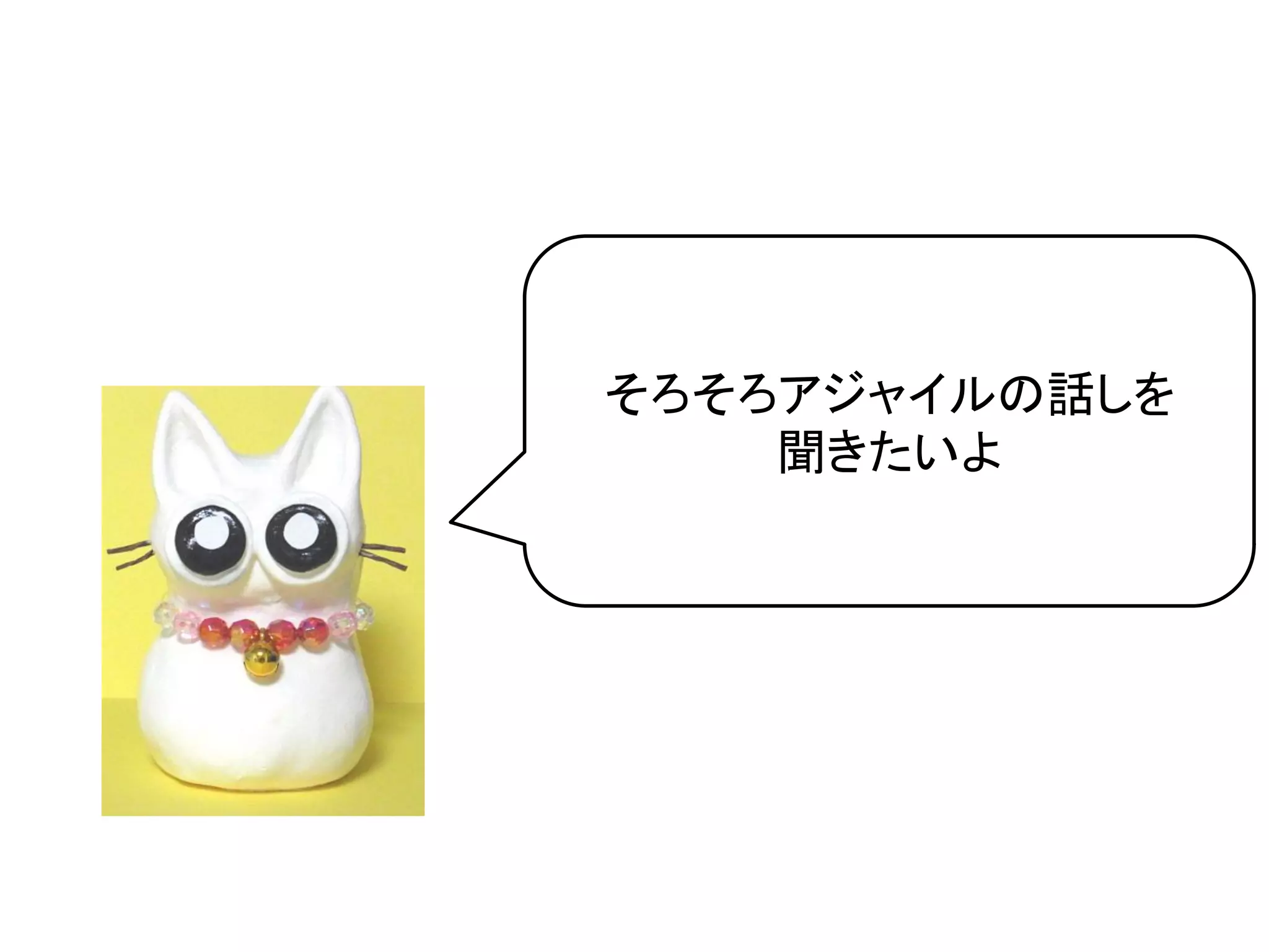 そろそろアジャイルの話しを	
    聞きたいよ	
 