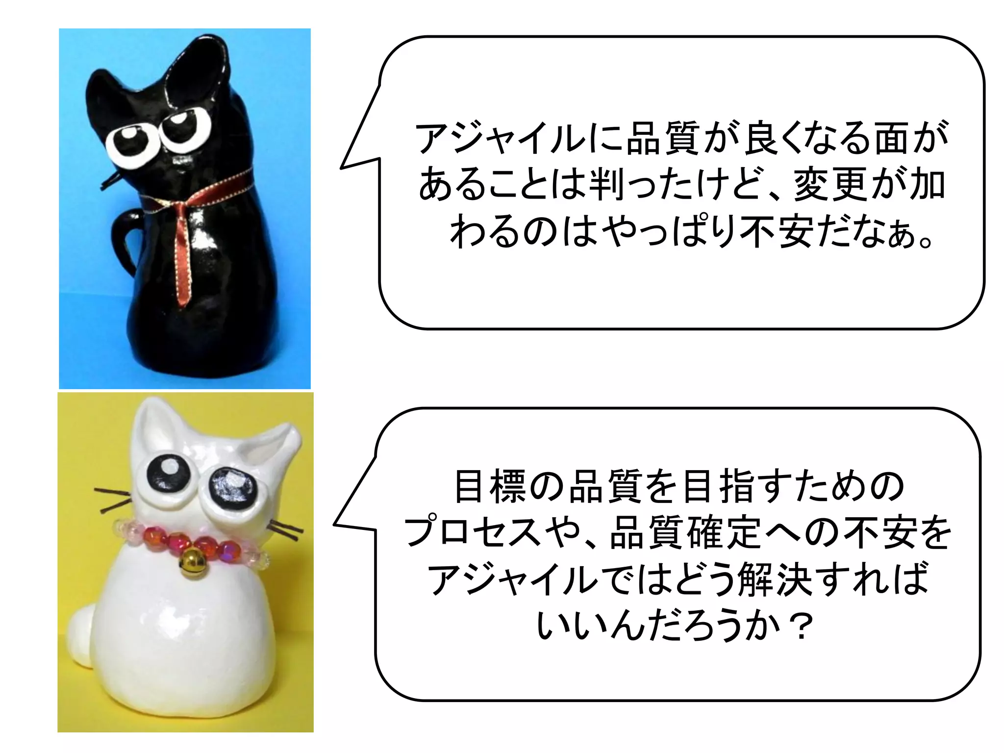 アジャイルに品質が良くなる面が
あることは判ったけど、変更が加
 わるのはやっぱり不安だなぁ。	
  




  目標の品質を目指すための	
  
プロセスや、品質確定への不安を
 アジャイルではどう解決すれば	
  
    いいんだろうか？	
  
 