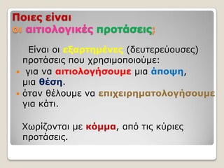 Ποιερ είναι
οι αιηιολογικέρ πποηάζειρ;

   Είλαη νη εξαπηημένερ (δεπηεξεύνπζεο)
  πξνηάζεηο πνπ ρξεζηκνπνηνύκε:
 γηα λα α...