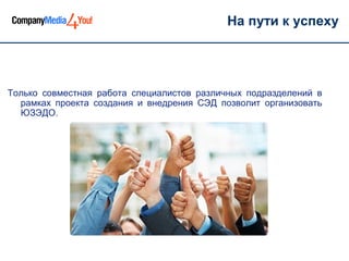 На пути к успеху




Только совместная работа специалистов различных подразделений в
  рамках проекта создания и внедрения СЭД позволит организовать
  ЮЗЭДО.
 