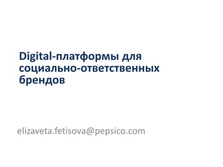 Digital-платформы для
социально-ответственных
брендов



elizaveta.fetisova@pepsico.com
 