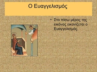 Ο Ευαγγελισμός

       • Στο πίσω μέρος της
         εικόνας εικονίζεται ο
         Ευαγγελισμός.
 