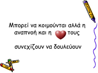 Μπορεί να κοιμούνται αλλά η
 αναπνοή και η       τους

  συνεχίζουν να δουλεύουν
 