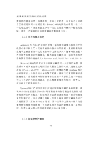 住宅竊盜重複被害特性與防制策略之研究

獲如是的調查結果，他發現有一半以上受訪者（五十七名）承認
自 己 曾 經 返 回 同 一 住 屋 行 竊 。 Porter(1996) 的 調 查 亦 發 現 ， 在 二 十
一名受試者中，全部承認至少有一次以上再度行竊同一住宅的經
驗，其中一名竊賊則坦承重複竊盜次數高達三次。

    （二）再次被竊高峰期



   Anderson 及 Polvi 的 研 究 均 發 現 ， 某 些 住 宅 確 實 比 其 他 住 戶 更
吸引小偷不斷上門，從再次被害的發生時間推斷，重複被竊的發
生幾乎是緊接著第一次的被害事件之後沒多久，隨著時間加長，
再次被害的機率則明顯降低，顯然重複被竊為同一加害者或加害
者 熟 識 者 所 為 的 機 會 很 大（ Anderson et al.,1995；Polvi et al.,1991）。

   Bottoms(1994)的 研 究 亦 支 持 重 複 被 竊 是 同 一 人 所 為 的 論 點，調
查顯示，再次被害發生時間以初次被害之後的六至八週發生比例
最 高 （ Polri et al.,1990)。 Kleemans(2001)根 據 紐 西 蘭 Enschede 城 市
地區性研究，分析長達六年的警方紀錄，發現住宅重複被竊並非
隨機發生，重複被害時間緊接著發生在第一次事件之後，特別是
在三十天之內所佔比例最高，足以解釋重複被害為同一加害人、
或加害人之熟識者所為。

   Morgan(2001)的 研 究 則 是 比 較 城 市 間 重 複 被 竊 的 風 險 周 期 ， 發
現 Oldville 地 區 遠 比 Newville 地 區 有 更 多 的 住 宅 竊 盜 發 生 件 數，重
複被害的比例亦偏高，但就再次被害時間週期而言，並未明顯發
生在短期之內，因此可據以推斷，加害人與後續的被竊案件並不
具 連 帶 關 係 ， 至 於 Newville 地 區 ， 第 一 次 事 件 之 後 的 一 個 月 內 是
重複住宅被竊的高峰期，可見該區再次被害的解釋原因，是來自
同一加害人或加害人將訊息傳遞給其他小偷所為。




    （三）偷竊財物的屬性


                               16
 