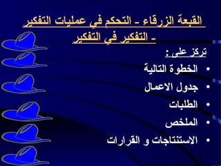 ‫القبعة الزرقاء - التحكم في عمليات التفكير‬
            ‫- التفكير في التفكير‬
                                   ‫تركز على :‬
                            ‫• الخطوة التالية‬
                            ‫• جدول العمال‬
                                    ‫• الطلبات‬
                                  ‫• الملخص‬
                   ‫• الستنتاجات و القرارات‬
                                         ‫82‬
 