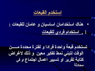 ‫استخدم القبعات‬

‫• هناك استخدامان اساسيان و عامان للقبعات :‬
                  ‫1 . استخدام فردي للقبعات‬

‫تستخدم قبعة واحدة فرادا و لفترة محددة مـــــن‬
‫الوقت لتبني نمط تفكير معين و ذلك لغراض‬
     ‫كتابة تقرير او تسيير اعمال اجتماع او في‬
                                     ‫13 محادثة‬
 