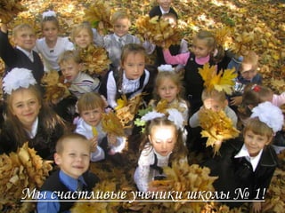 Мы счастливые ученики школы № 1!
 