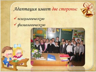 Адаптация имеет две стороны:
психологическую
физиологическую
 
