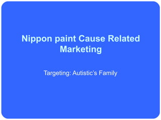 Nippon paint Cause Related
        Marketing

    Targeting: Autistic’s Family
 