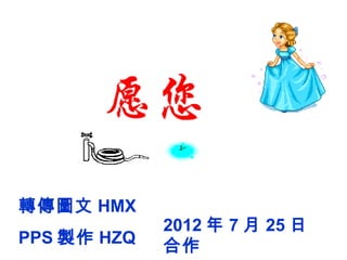 轉傳圖文 HMX
             2012 年 7 月 25 日
PPS 製作 HZQ   合作
 