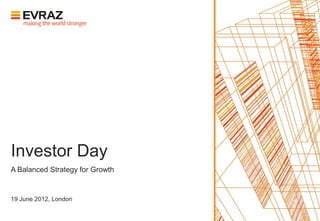 Investor Day
A Balanced Strategy for Growth


19 June 2012, London
 