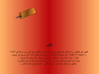 ‫س‬‫ىن‬
      ‫أ‬ ‫حلا ا م‬
        ‫لءس‬
         ‫ا‬




                                       ‫الكبير‬

‫الكبير هو العظيم ، وال تعالى هو الكبير في كل شيء على الطلق وهو الذي مبرأ وعل في ذاته‬
  ‫و صفاته وأفعاله عن مشابهة مخلوقاته ، وهو صاحب كمال الذات الذي يرجع إلى شيئين‬
           ‫الول : دوامه أزل وأبدا ، والثاني :أن وجوده يصدر عنه وجود كل موجود ،‬
        ‫وجاء اسم الكبير في القرآن رخمسة مرات .أربع منهم جاء مقترنا باسم )العلى ( .‬
             ‫والكبير من العباد هو التقى المرشد للخلق ، الصالح ليكون قدوة للناس ،‬
 