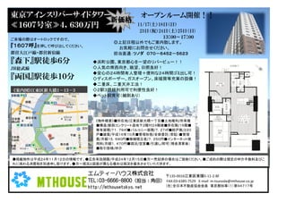 東京アインスリバーサイドタワー                               オープンルーム開催！！
                新価格
≪１６０７号室≫４，６３０万円                              11/17(土）18日（日）
                                              23日（祝）24日（土）25日（日)
ご来場の際はオートロックですので、
                                                       １３：００～１７：００
                                   ◎上記日程以外でもご案内致します。
『１６０７呼』を押して呼び出してください。               お気軽にお問合せください。
都営大江戸線・都営新宿線                       担当直通：ツノダ ０７０－６４５２－５６２３
『森下』駅徒歩６分                 ◆浜町公園、東京都心を一望のリバービュー！！
ＪＲ総武線                     ◇人気の南西向き、眺望、日照良好！
                          ◆安心の２４時間有人管理＋便利な２４時間ゴミ出し可！
『両国』駅徒歩１０分                ◇ディスポーザー、ガスオーブン、床暖房等充実の設備！
                          ◆二重床、二重天井工法！
《案内図》江東区新大橋１－１３－３         ◇２駅３路線利用可で利便性良好！
                          ◆ペット飼育可（細則あり）




                           《物件概要》■所在地/江東区新大橋一丁目■土地権利/所有権
                           ■構造/鉄筋コンクリート造地下２階付２４階建■所在階/１６階■
                           専有面積/７１．７９㎡■バルコニー面積/７．２７㎡■総戸数/２２０
                           戸■建築/平成１６年１０月■管理形態/全部委託（常駐）■管理
                           費/月額１５，６９０円■修繕積立金/７，２５０円■インターネット使
                           用料/月額１，４７０円■現況/空室■/引渡し/即可（残金清算後）
                           ■取引態様/仲介


●掲載物件は平成２４年１１月１２日の情報です。●広告有効期限/平成２４年１２月１５日●万一売却済の場合はご容赦ください。●ご成約の際は規定の仲介手数料及びこ
れに係わる消費税を別途申し受けます。●万一現況と図面が異なる場合は現況を優先させていただきます。

                        エムティーハウス株式会社           〒135-0016江東区東陽5-11-2-8F
                        TEL:03-6666-8800（担当：角田） FAX:03-6385-7529 E-mail m-tsunoda@mthouse.co.jp
                        http://mthousetokyo.net          （社）全日本不動産協会会員 東京都知事（１）第９４７１７号
 