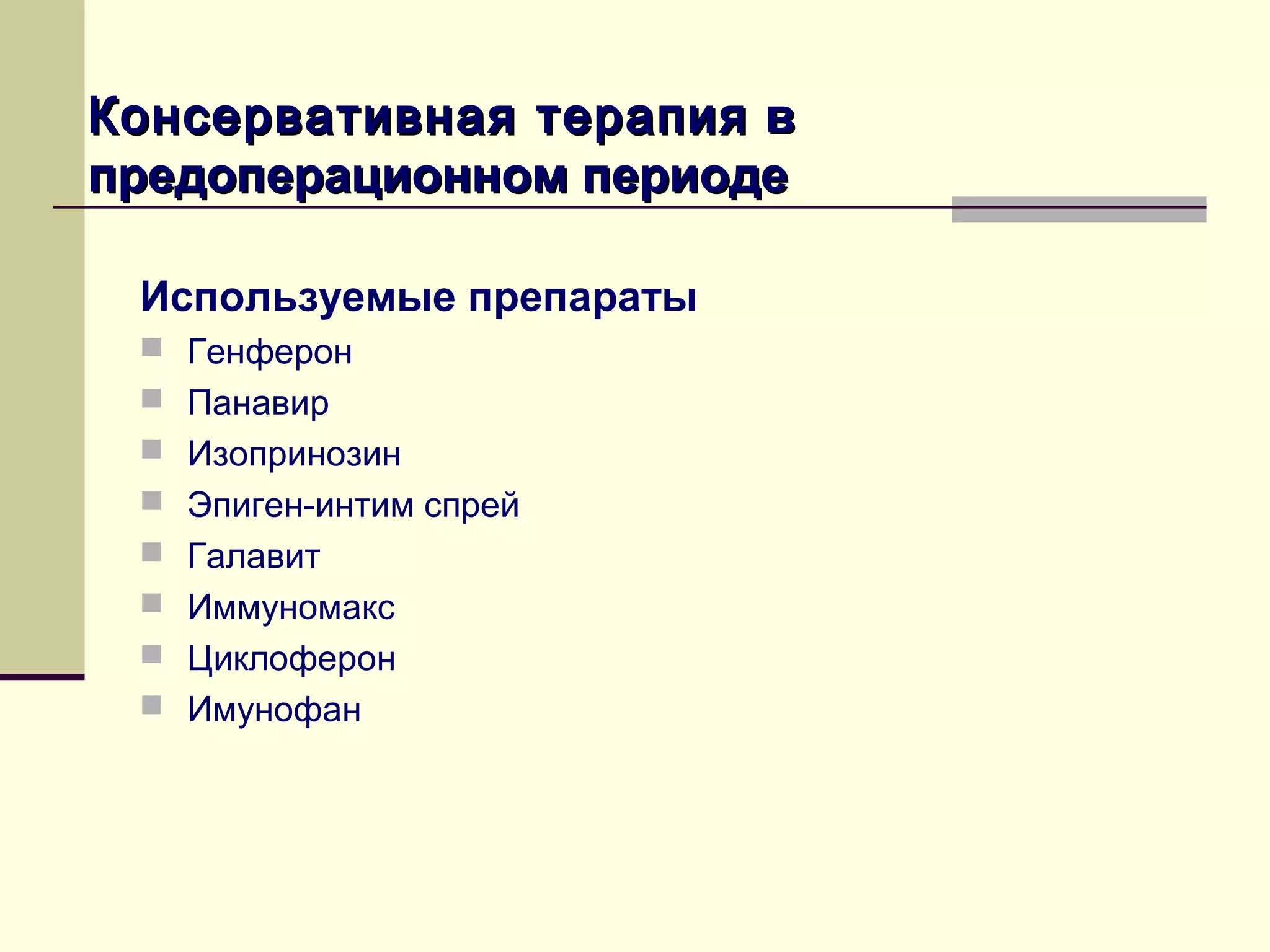 Консервативная терапия в
предоперационном периоде

 Используемые препараты
  Генферон
  Панавир
  Изопринозин
  Эпиген-интим спрей
  Галавит
  Иммуномакс
  Циклоферон
  Имунофан
 