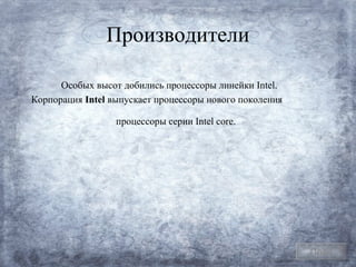 Производители

      Особых высот добились процессоры линейки Intel.
Корпорация Intel выпускает процессоры нового поколения

                  процессоры серии Intel core.




                                                         План
 