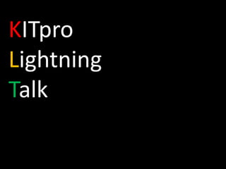 KITpro
Lightning
Talk
 