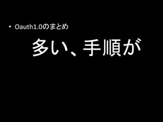 Oauth1.0認証

 ③
                  リクエストトークンで
                  アクセストークン要求



Oauth認証が必要なサービス    アクセストークン
                   受け取り
                  アクセストークン
 