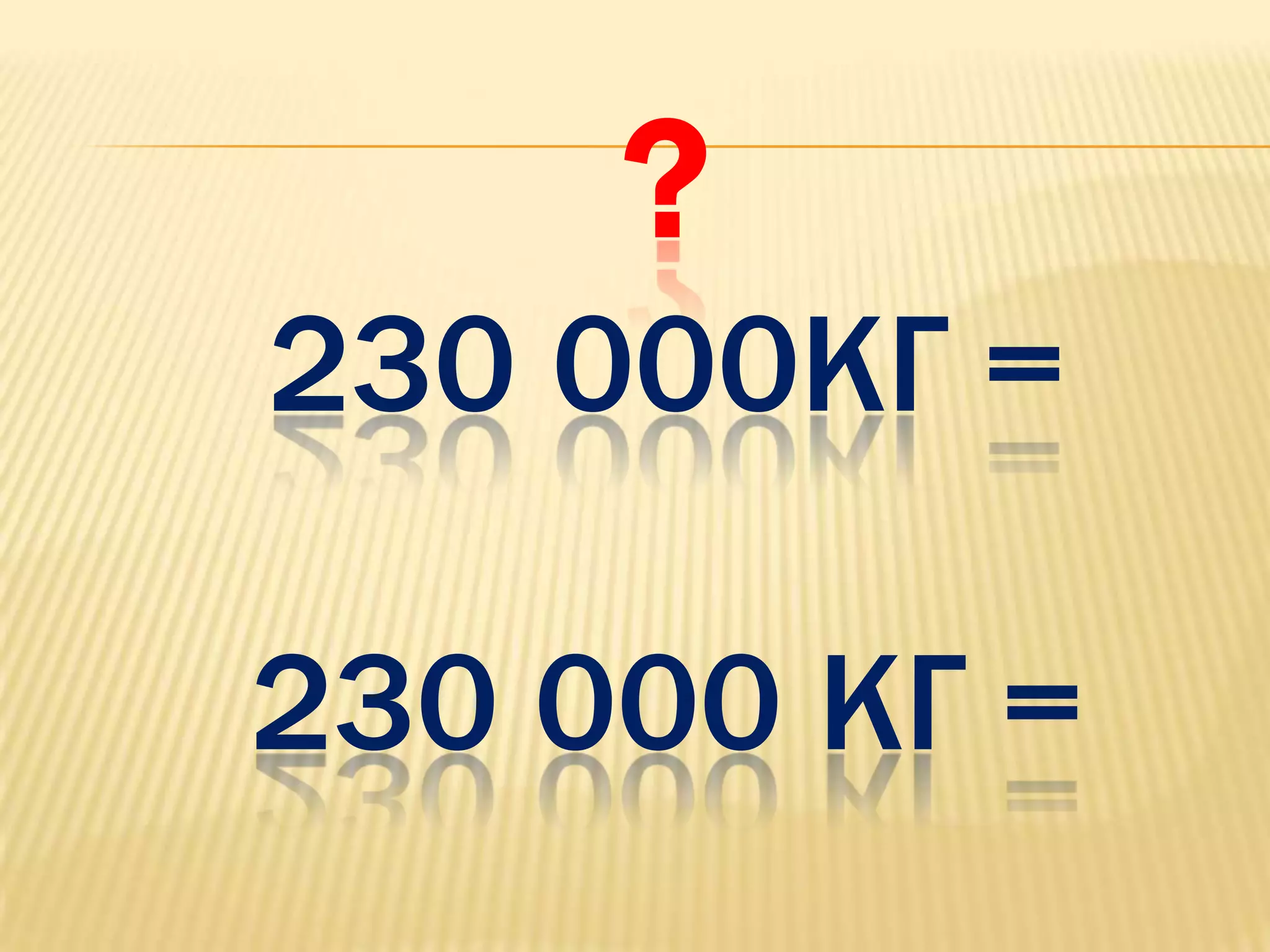 ?
230 000КГ =

230 000 КГ =
 