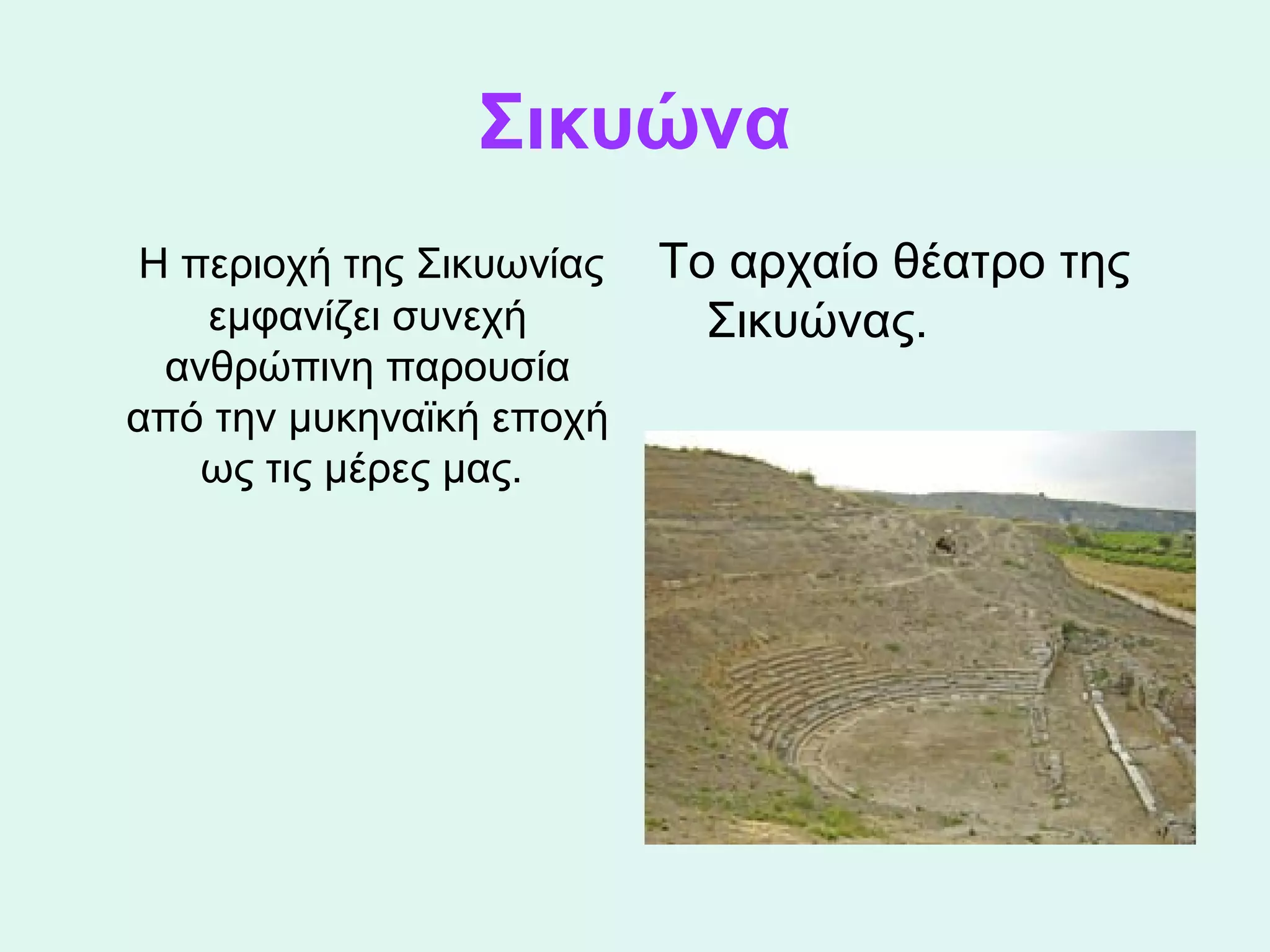 Σικυώνα
    Η περιοχή της Σικυωνίας  Το αρχαίο θέατρο της 
       εμφανίζει συνεχή        Σικυώνας.
   ανθρώπινη παρουσία 
  από την μυκηναϊκή εποχή 
     ως τις μέρες μας. 
 