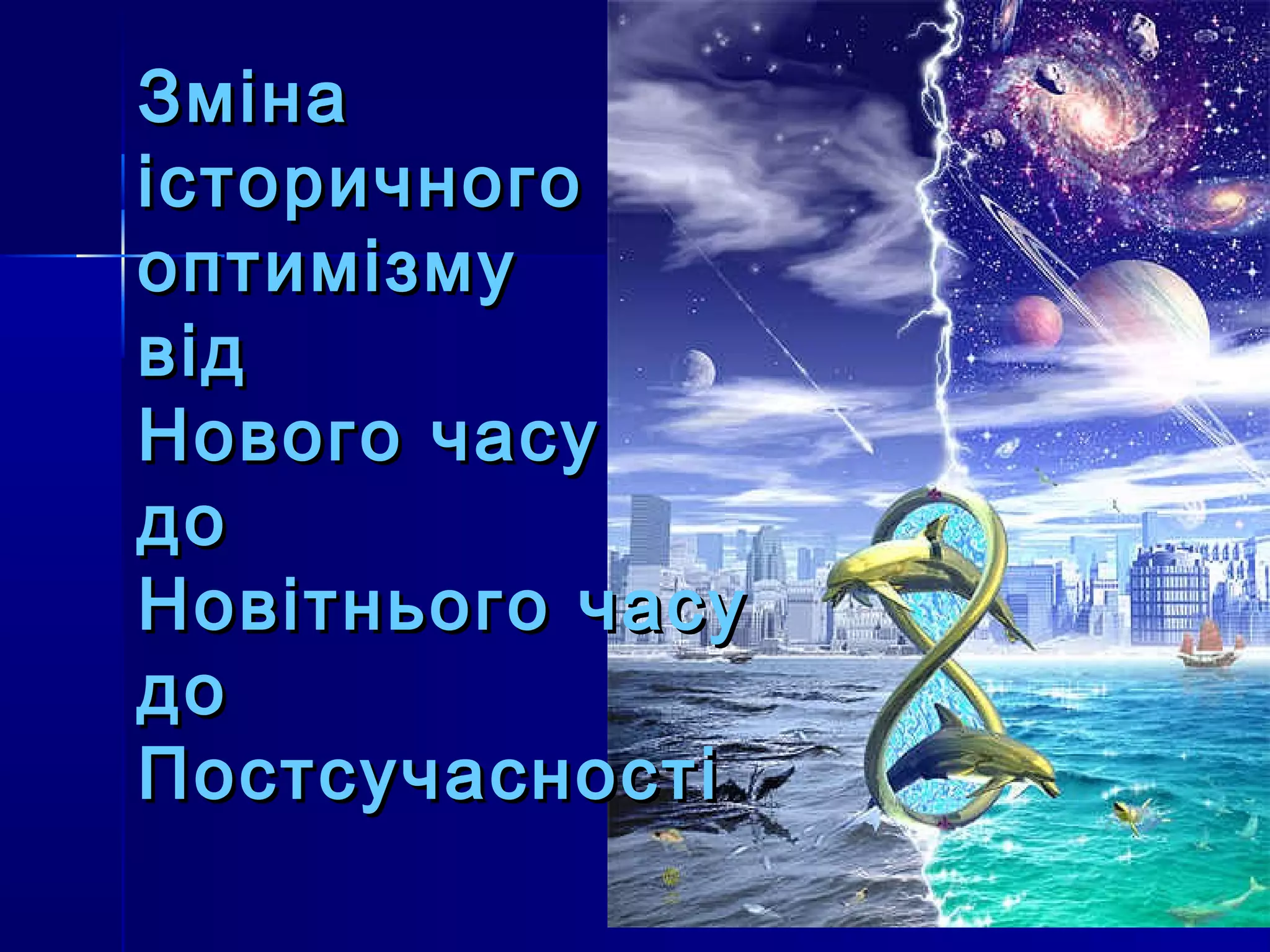 Зміна
історичного
оптимізму
від
Нового часу
до
Новітнього часу
до
Постсучасності
 