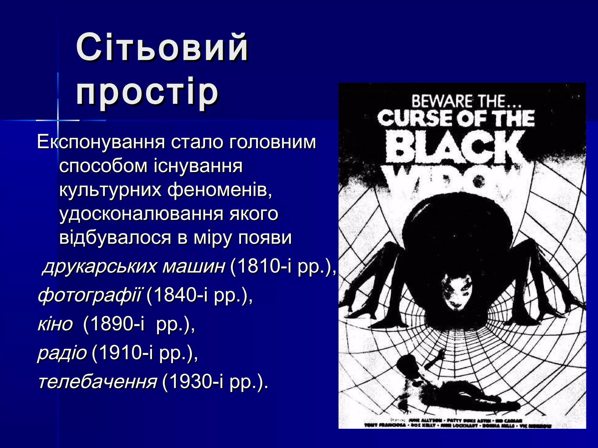 Сітьовий
    простір
Експонування стало головним
   способом існування
   культурних феноменів,
   удосконалювання якого
   відбувалося в міру появи
 друкарських машин (1810-і рр.),
фотографії (1840-і рр.),
кіно (1890-і рр.),
радіо (1910-і рр.),
телебачення (1930-і рр.).
 