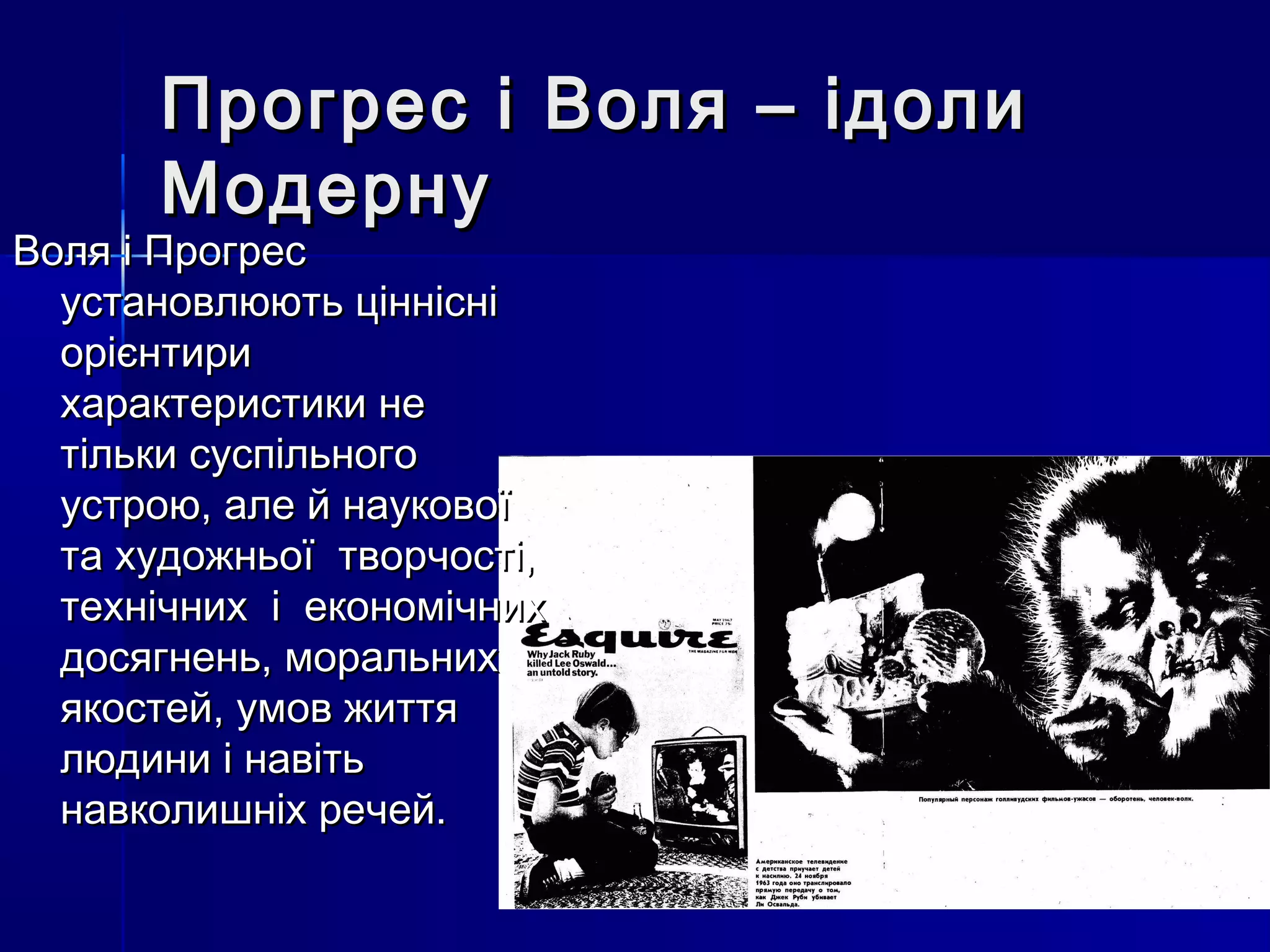 Прогрес і Воля – ідоли
      Модерну
Воля і Прогрес
  установлюють ціннісні
  орієнтири
  характеристики не
  тільки суспільного
  устрою, але й наукової
  та художньої творчості,
  технічних і економічних
  досягнень, моральних
  якостей, умов життя
  людини і навіть
  навколишніх речей.
 