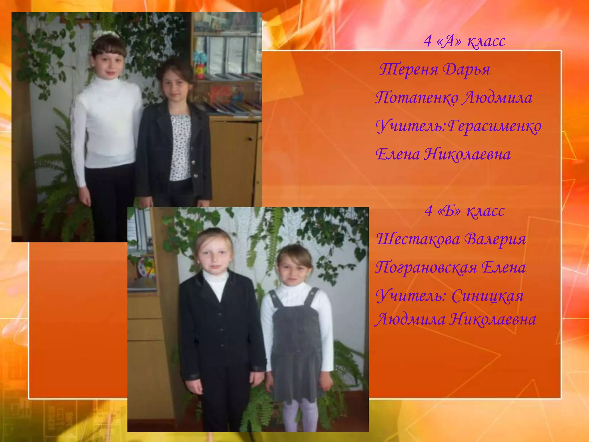 4 «А» класс
Тереня Дарья
Потапенко Людмила
Учитель:Герасименко
Елена Николаевна

     4 «Б» класс
Шестакова Валерия
Пограновская Елена
Учитель: Синицкая
Людмила Николаевна
 