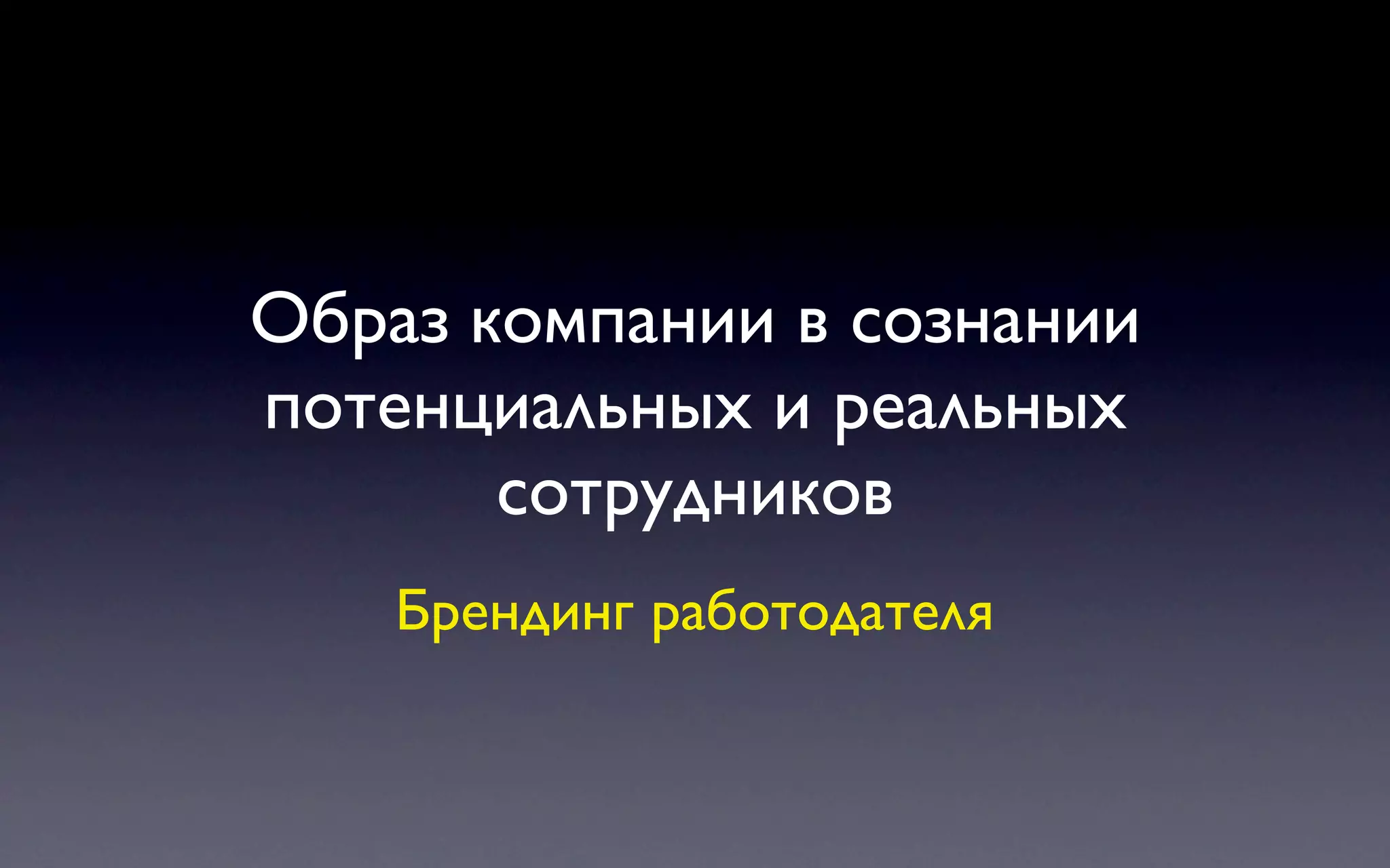 Образ компании в сознании
потенциальных и реальных
       сотрудников
    Брендинг работодателя
 