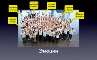 Удобный      Лучшая
          кабинет     команда!
Вкусные                          Парковка
булочки                          у офиса

                                             Премии
                                            и бонусы
Люблю
работу




                    Эмоции
 